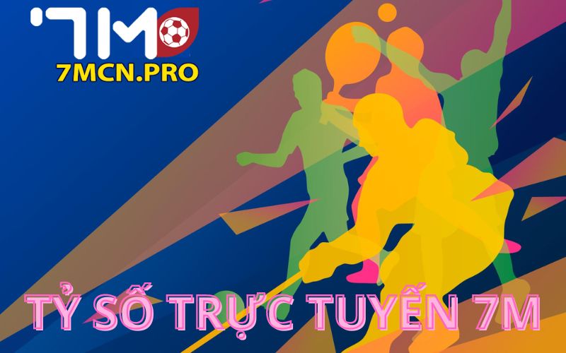 Tìm hiểu về chuyên mục tỷ số trực tuyến 7m